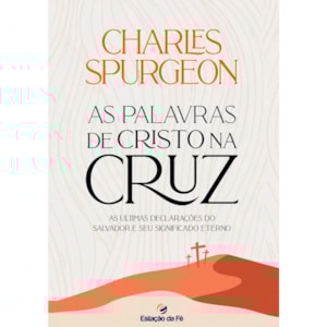 As Palavras de Cristo na Cruz | Charles Spurgeon