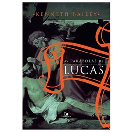 As Parábolas de Lucas | Kenneth E. Bailey
