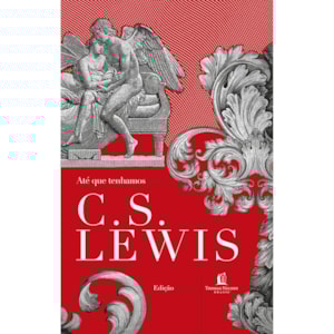 Ate que tenhamos rostos | C.S. Lewis
