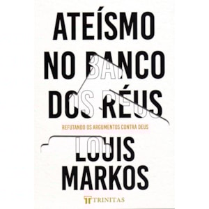 Ateísmo no Banco dos Réus | Louis Markos