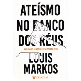 Ateísmo no Banco dos Réus | Louis Markos