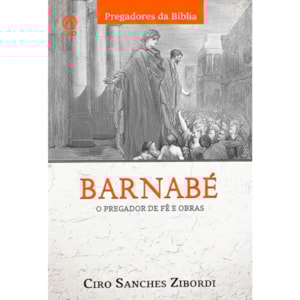Barnabé: O Pregador de Fé e Obras | Ciro Sanches Zibordi