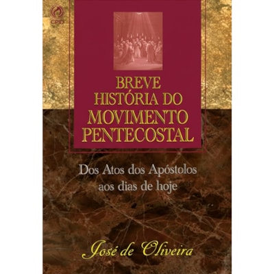 Breve História do Movimento Pentecostal | José de Oliveira