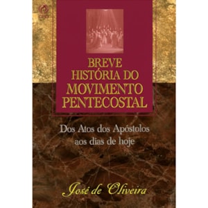 Breve História do Movimento Pentecostal | José de Oliveira