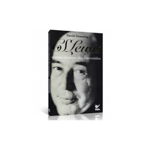 C. S. Lewis o Mais Relutante dos Convertidos | David Downing