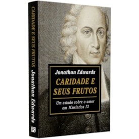 Caridade E Seus Frutos | Jonathan Edwards