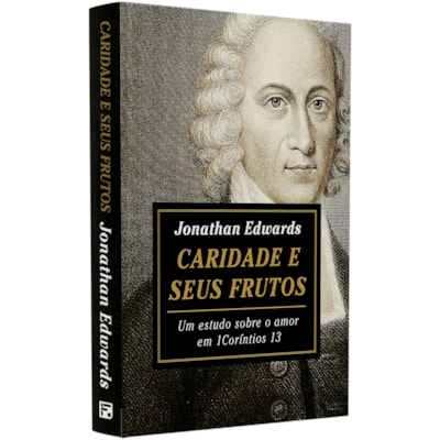 Caridade E Seus Frutos | Jonathan Edwards