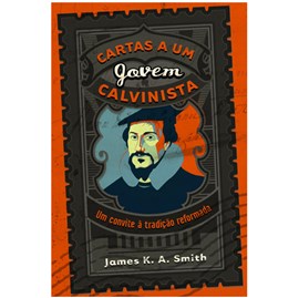 Cartas a Um Jovem Calvinista | James K. A. Smith