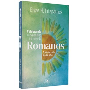 Celebrando o Evangelho no Livro de Romanos | Elyse M. Fitzpatrick