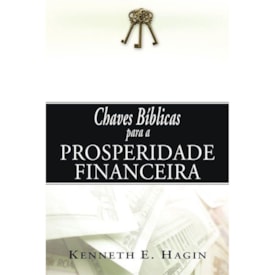 Chaves Bíblicas Para a Prosperidade Financeira | Kenneth E. Hagin