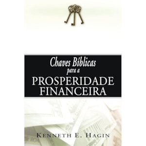 Chaves Bíblicas Para a Prosperidade Financeira | Kenneth E. Hagin