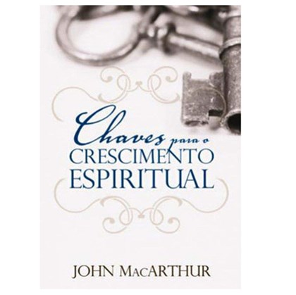Chaves Para O Crescimento Espiritual | John Macarthur