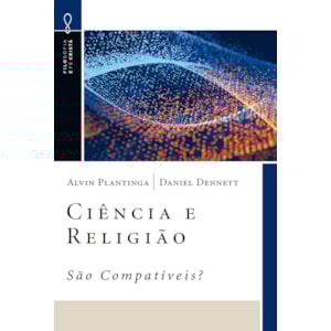Ciência e Religião São Compatíveis? | Alvin Plantinga e Daniel Dennett