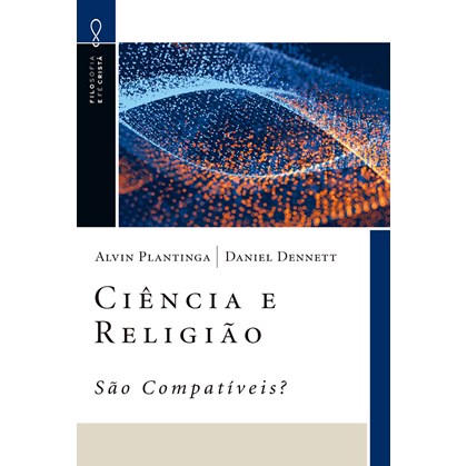 Ciência e Religião São Compatíveis? | Alvin Plantinga e Daniel Dennett