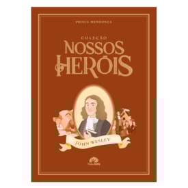 Coleção Nossos Heróis | John Wesley | Prisca Mendonça