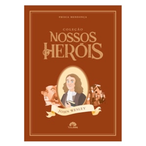 Coleção Nossos Heróis | John Wesley | Prisca Mendonça