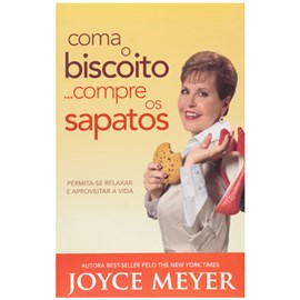 Coma o Biscoito... Compre os Sapatos | Joyce Meyer