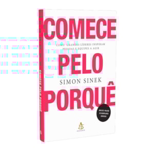 Comece Pelo Porquê | Como Grandes Líderes Inspiram Pessoas e Equipes a Agir