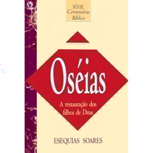 Comentário Bíblico | Oséias | A Restauração dos Filhos de Deus | Esequias Soares