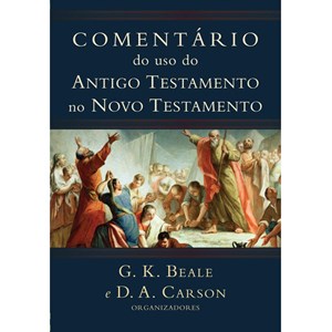 Comentário do uso do Antigo Testamento no Novo Testamento | G. K. Beale e D. A. Carson