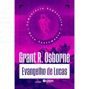 Comentário Expositivo Evangelho de Lucas | Grant R. Osborne