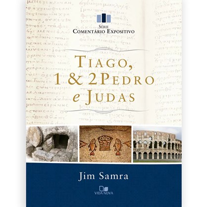 Comentário Expositivo Tiago, 1 e 2 Pedro  e Judas | Jim Samra