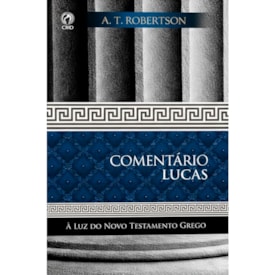 Comentário Lucas | A Luz do Novo Testamento Grego | A. T. Robertson