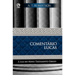 Comentário Lucas | A Luz do Novo Testamento Grego | A. T. Robertson