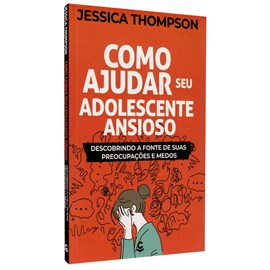 Como Ajudar Seu Adolescente Ansioso | Jessica Thompson
