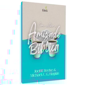 Como Cultivar a Amizade Bíblica | Joel Beeke & Michael A. G. Haykin