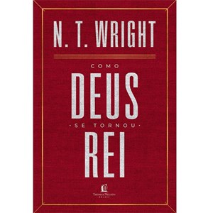 Como Deus se Tornou Rei | N. T. Wright