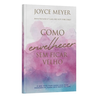 Como Envelhecer Sem Ficar Velho | Joyce Meyer