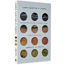 Como Habitar o Tempo | James K. Smith