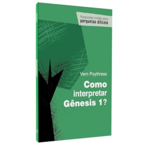 Como interpretar Gênesis 1? | Vern Poythress