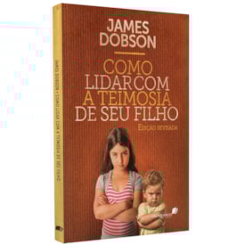 Como Lidar Com a Teimosia do Seu Fillho | James Dobson