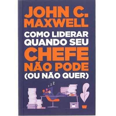 Como Liderar Quando Seu Chefe não pode (Ou não quer) | John C. Maxwell