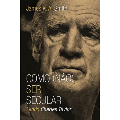 Como (não) ser secular | James K. A. Smith
