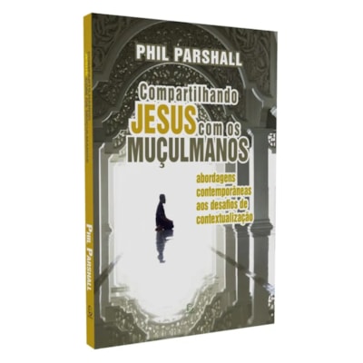 Compartilhando Jesus Com Os Muçulmanos | 
Phil Parshall