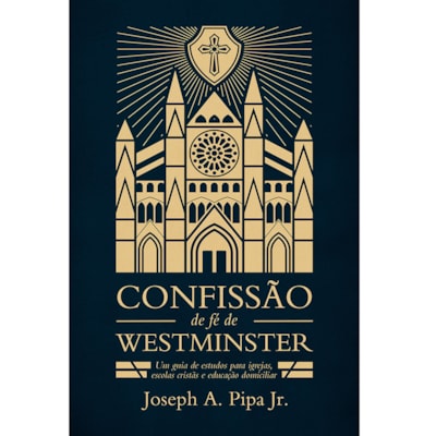 Confissão de Fé de Westminster | Joseph A. Pipa Jr.