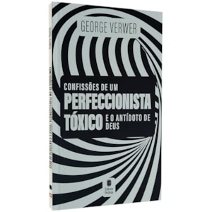 Confissões de Um Perfeccionista Tóxico | George Verwer
