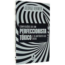 Confissões de Um Perfeccionista Tóxico | George Verwer