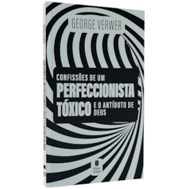 Confissões de Um Perfeccionista Tóxico | George Verwer