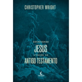 Conhecendo Jesus Através do Antigo Testamento | Christopher J. H. Wright