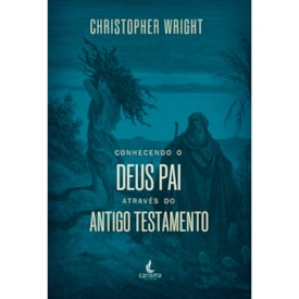 Conhecendo o Deus Pai Através do Antigo Testamento | Christopher J. H. Wright