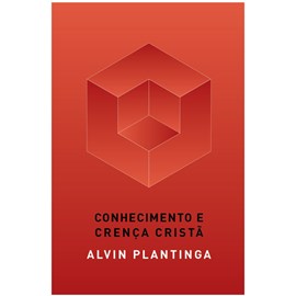 Conhecimento e Crença Cristã | Alvin Plantinga