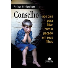 Conselho aos Pais Para Lidar com o Pecado em Seus Filhos | Arthur Hildersham
