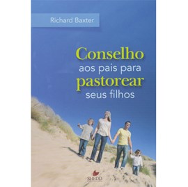 Conselho aos pais para pastorear seus filhos | Richard Baxter