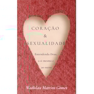 Coração E Sexualidade | Wadislau Martins Gomes