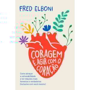 Coragem é Agir Com o Coração | Fred Elboni