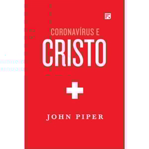 Coronavírus e Cristo | John Piper